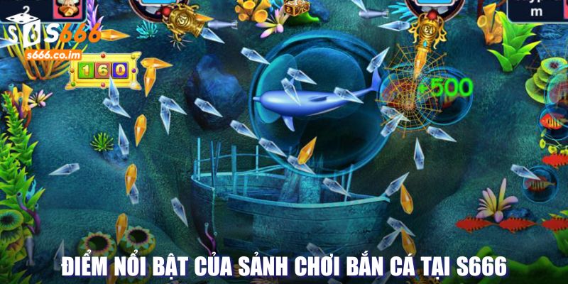 Điểm nổi bật của sảnh chơi bắn cá tại S666