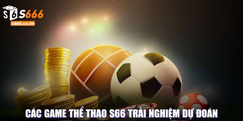 Hình thức game có thể trải nghiệm tại S666